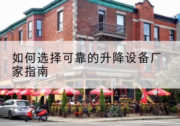 满洲里电动升降机厂家-如何选择可靠的升降设备厂家指南